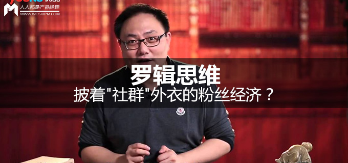社群經(jīng)濟 羅輯思維 粉絲經(jīng)濟